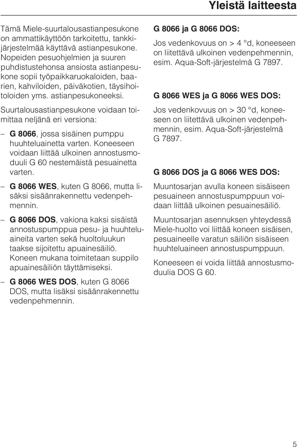 Suurtalousastianpesukone voidaan toimittaa neljänä eri versiona: G 8066, jossa sisäinen pumppu huuhteluainetta varten.