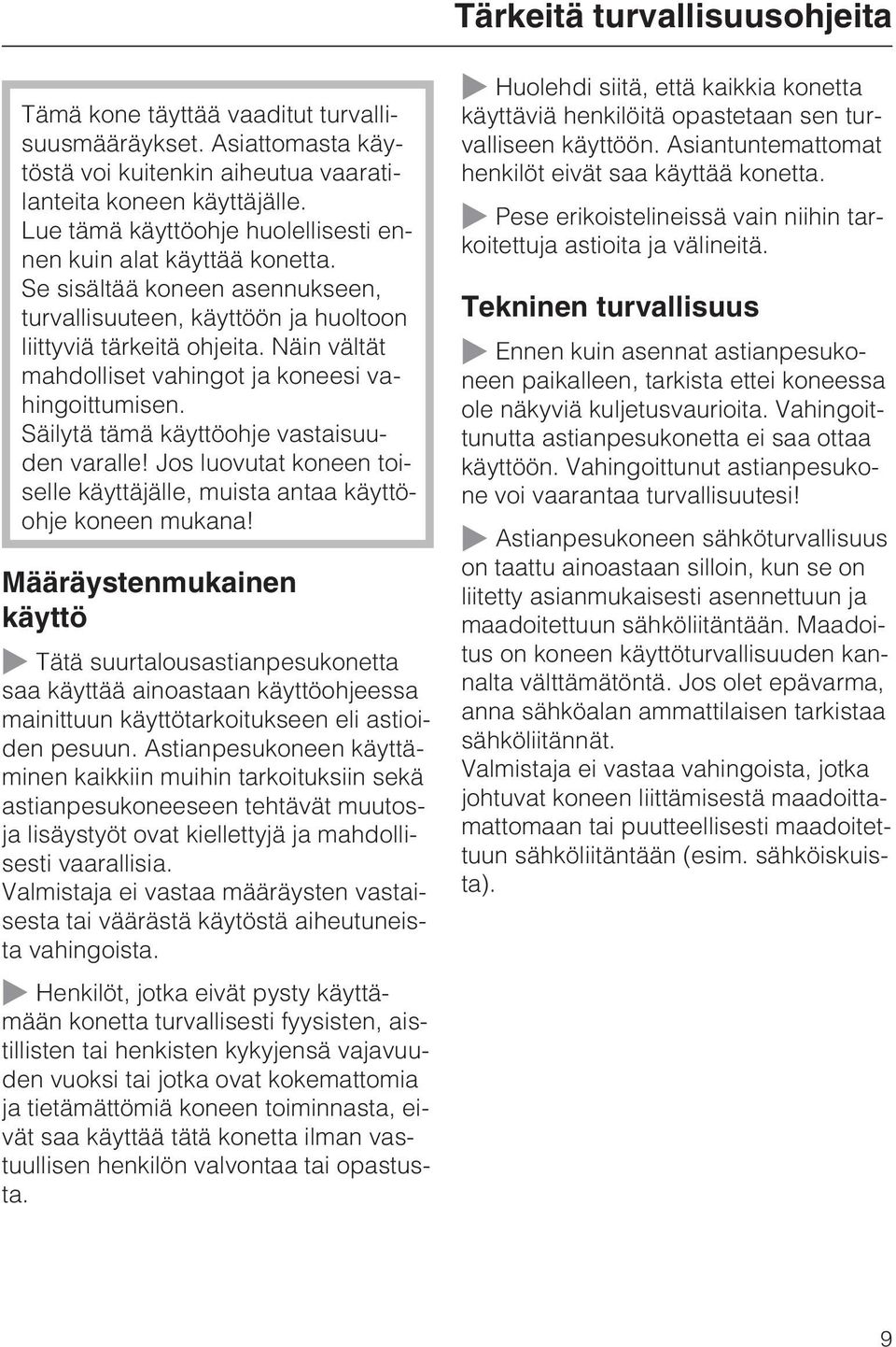 Näin vältät mahdolliset vahingot ja koneesi vahingoittumisen. Säilytä tämä käyttöohje vastaisuuden varalle! Jos luovutat koneen toiselle käyttäjälle, muista antaa käyttöohje koneen mukana!