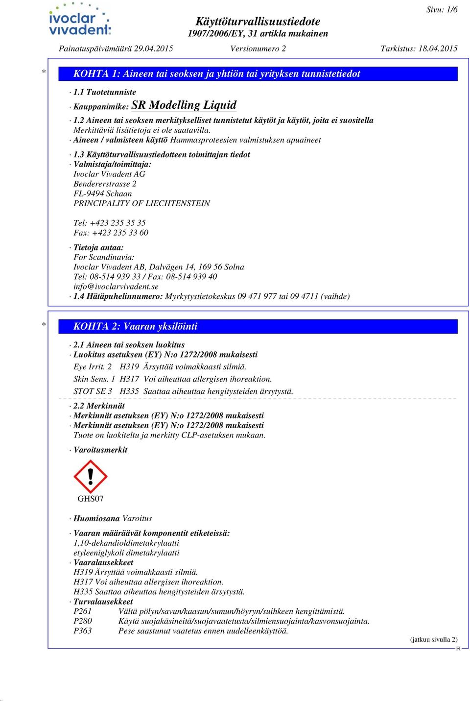 3 Käyttöturvallisuustiedotteen toimittajan tiedot Valmistaja/toimittaja: Ivoclar Vivadent AG Bendererstrasse 2 FL-9494 Schaan PRINCIPALITY OF LIECHTENSTEIN Tel: +423 235 35 35 Fax: +423 235 33 60