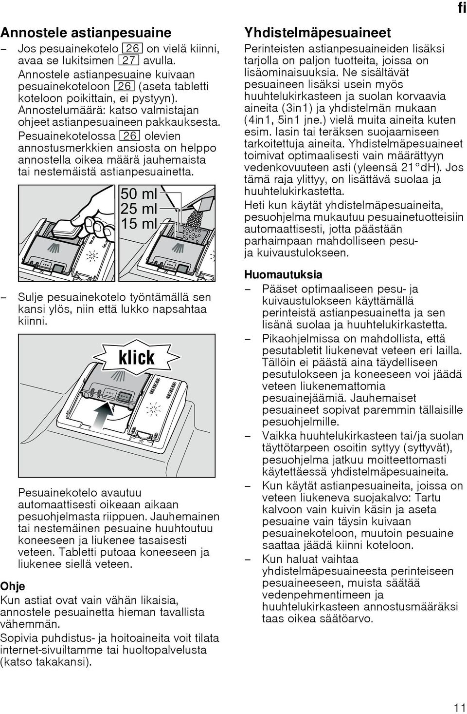 Pesuainekotelossa 1R olevien annostusmerkkien ansiosta on helppo annostella oikea määrä jauhemaista tai nestemäistä astianpesuainetta.