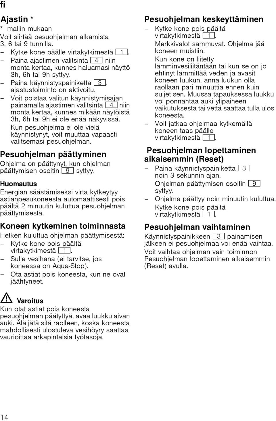 Voit poistaa valitun käynnistymisajan painamalla ajastimen valitsinta @ niin monta kertaa, kunnes mikään näytöistä 3h, 6h tai 9h ei ole enää näkyvissä.