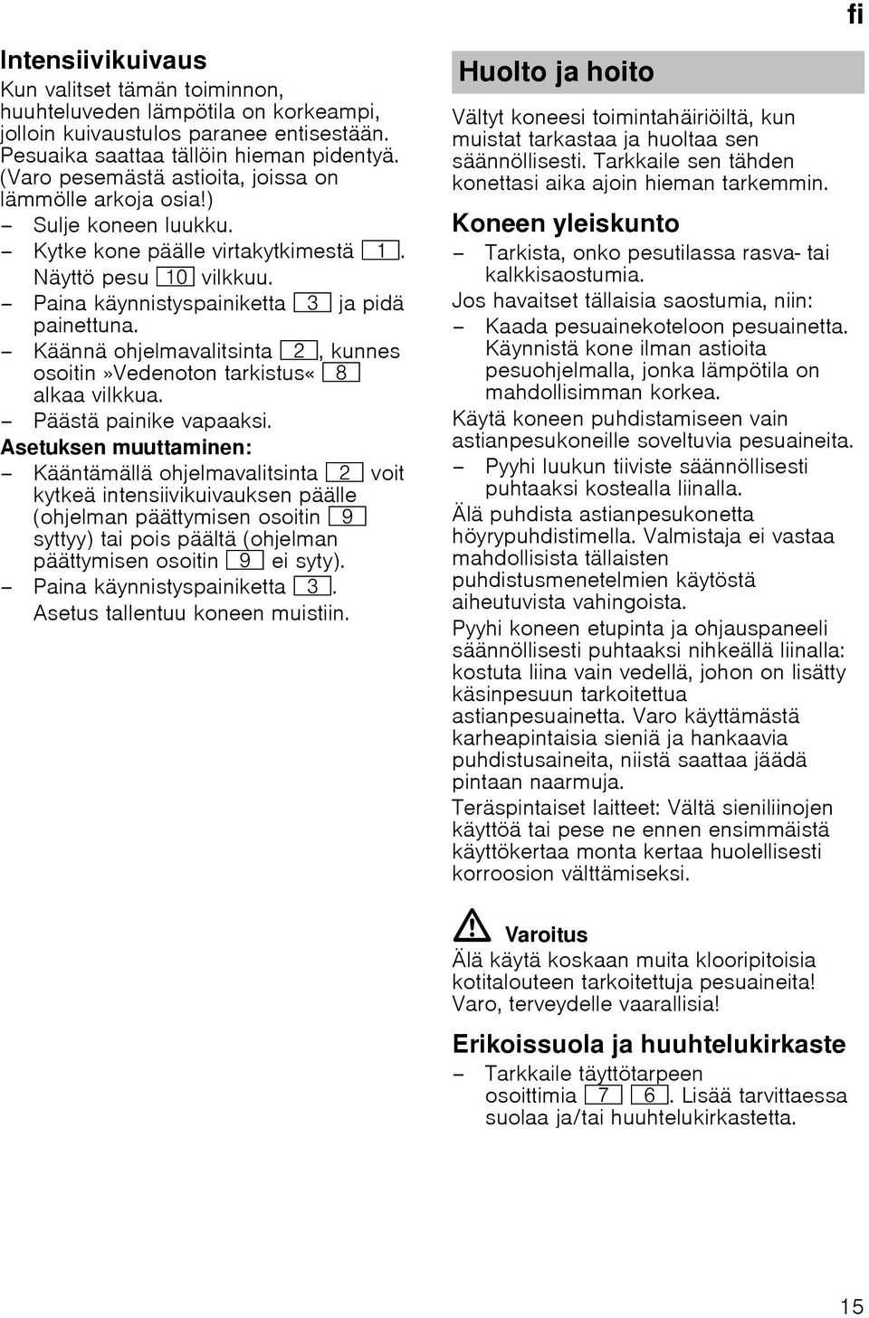 Käännä ohjelmavalitsinta 0, kunnes osoitin»vedenoton tarkistus«` alkaa vilkkua. Päästä painike vapaaksi.