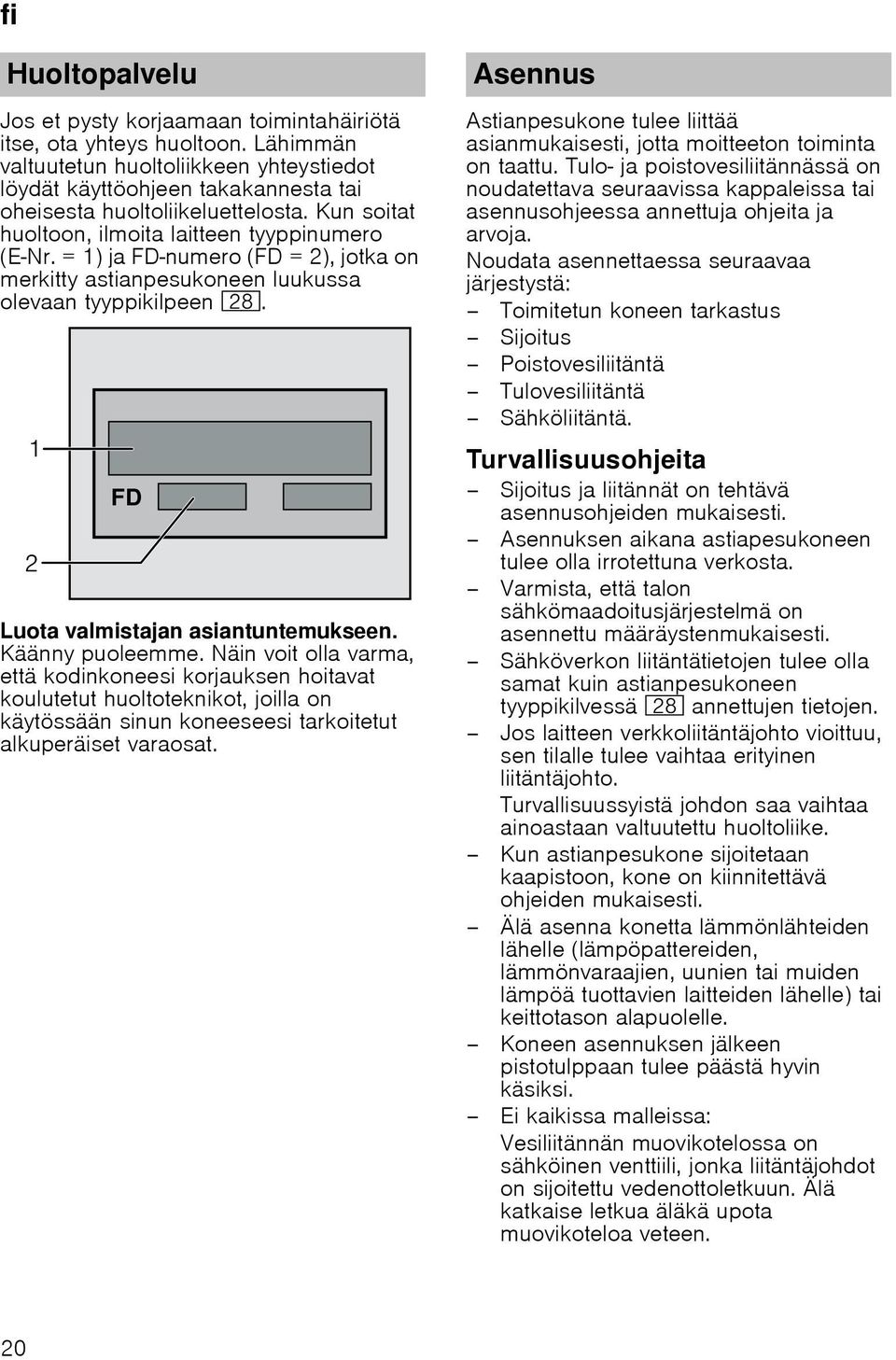 = 1) ja FD-numero (FD = 2), jotka on merkitty astianpesukoneen luukussa olevaan tyyppikilpeen 1b. Luota valmistajan asiantuntemukseen. Käänny puoleemme.