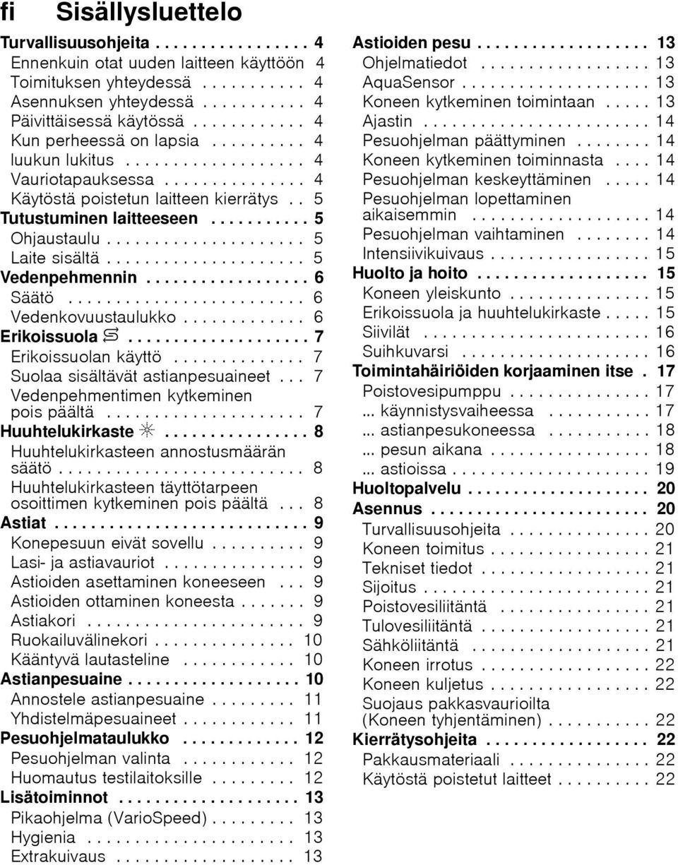 .......... 5 Ohjaustaulu..................... 5 Laite sisältä..................... 5 Vedenpehmennin.................. 6 Säätö......................... 6 Vedenkovuustaulukko............. 6 Erikoissuola $.