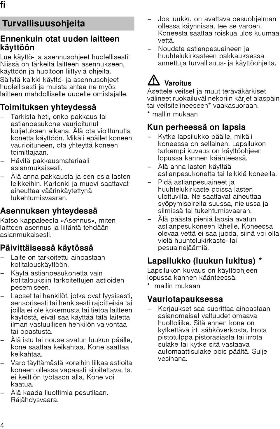 Toimituksen yhteydessä Tarkista heti, onko pakkaus tai astianpesukone vaurioitunut kuljetuksen aikana. Älä ota vioittunutta konetta käyttöön.