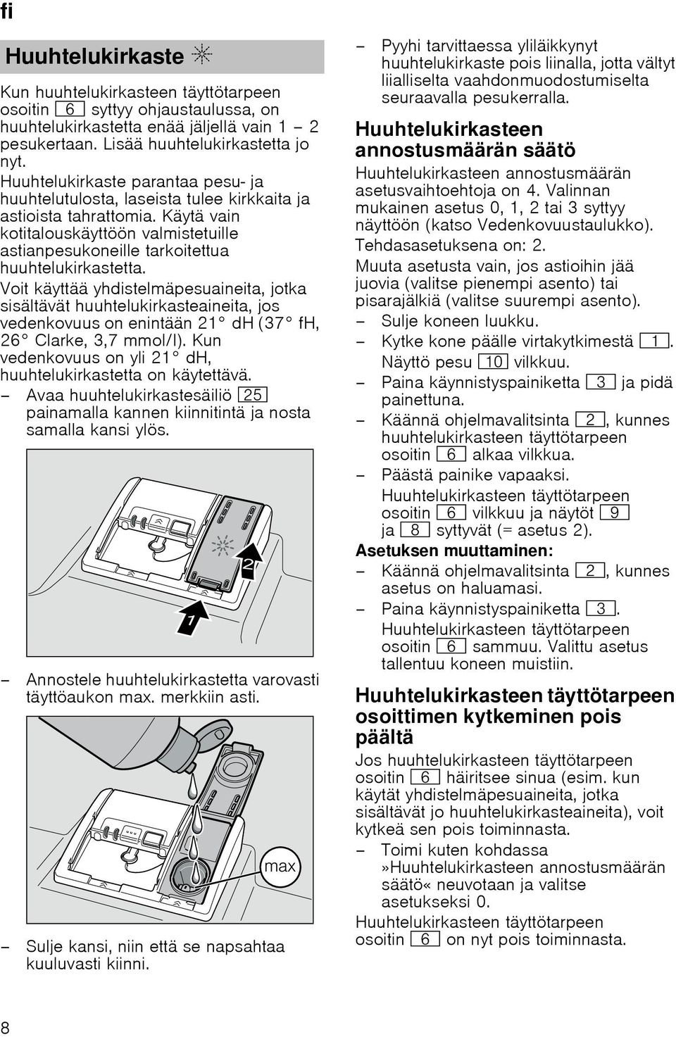 Voit käyttää yhdistelmäpesuaineita, jotka sisältävät huuhtelukirkasteaineita, jos vedenkovuus on enintään 21 dh (37 fh, 26 Clarke, 3,7 mmol/l).