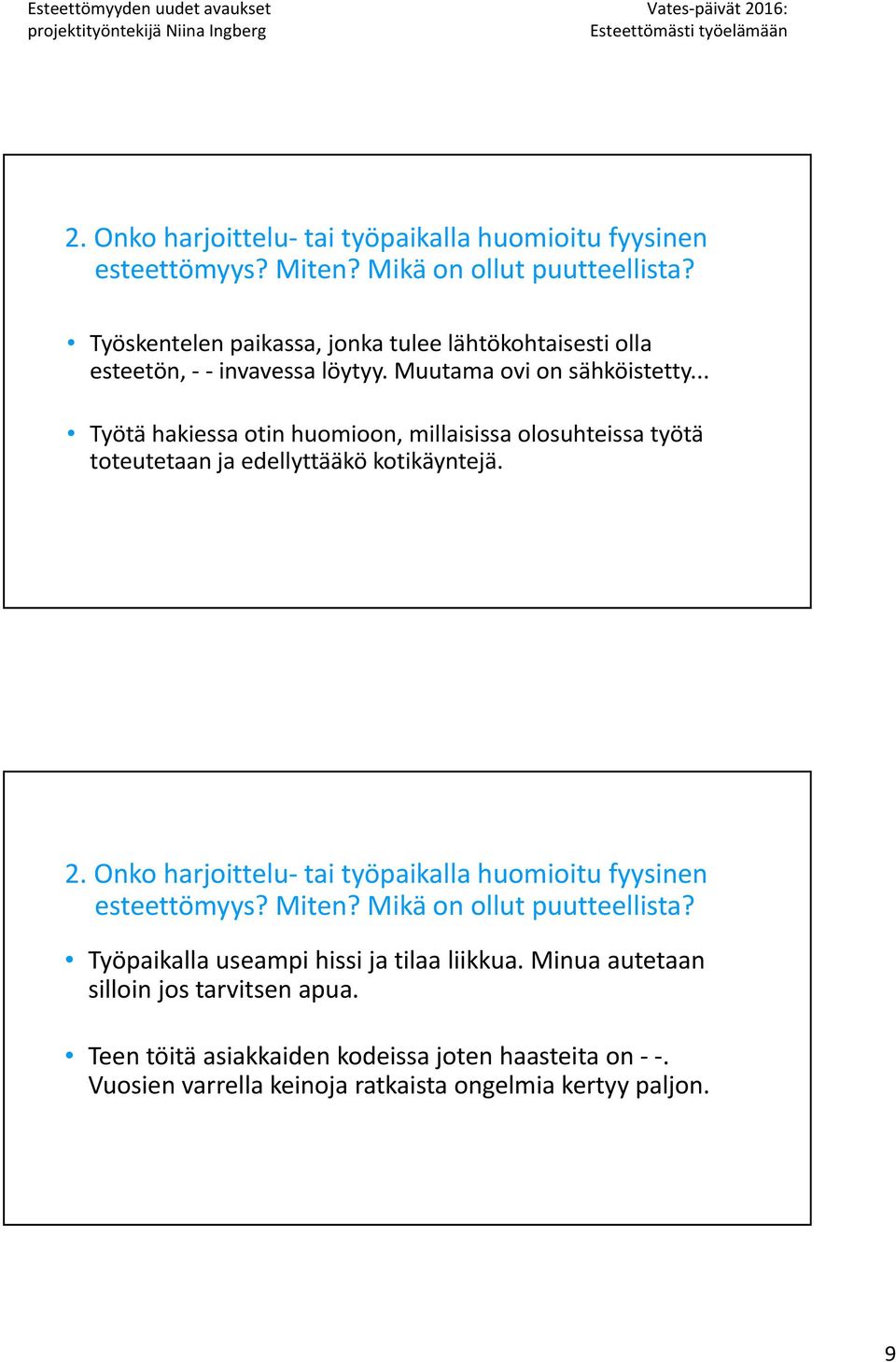 .. Työtä hakiessa otin huomioon, millaisissa olosuhteissa työtä toteutetaan ja edellyttääkö kotikäyntejä.  Työpaikalla useampi hissi ja tilaa liikkua.