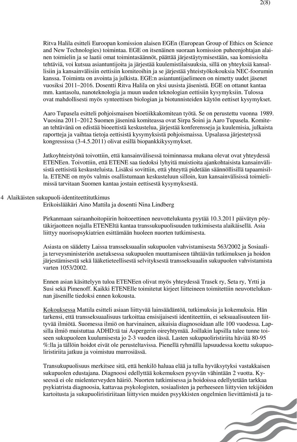 kuulemistilaisuuksia, sillä on yhteyksiä kansallisiin ja kansainvälisiin eettisiin komiteoihin ja se järjestää yhteistyökokouksia NEC-foorumin kanssa. Toiminta on avointa ja julkista.