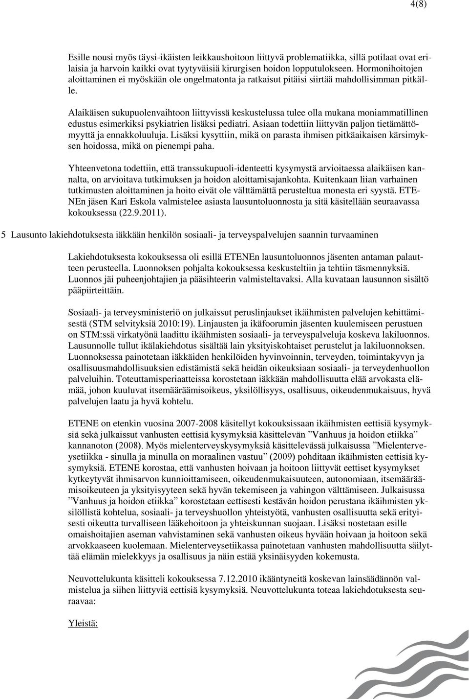 Alaikäisen sukupuolenvaihtoon liittyvissä keskustelussa tulee olla mukana moniammatillinen edustus esimerkiksi psykiatrien lisäksi pediatri.