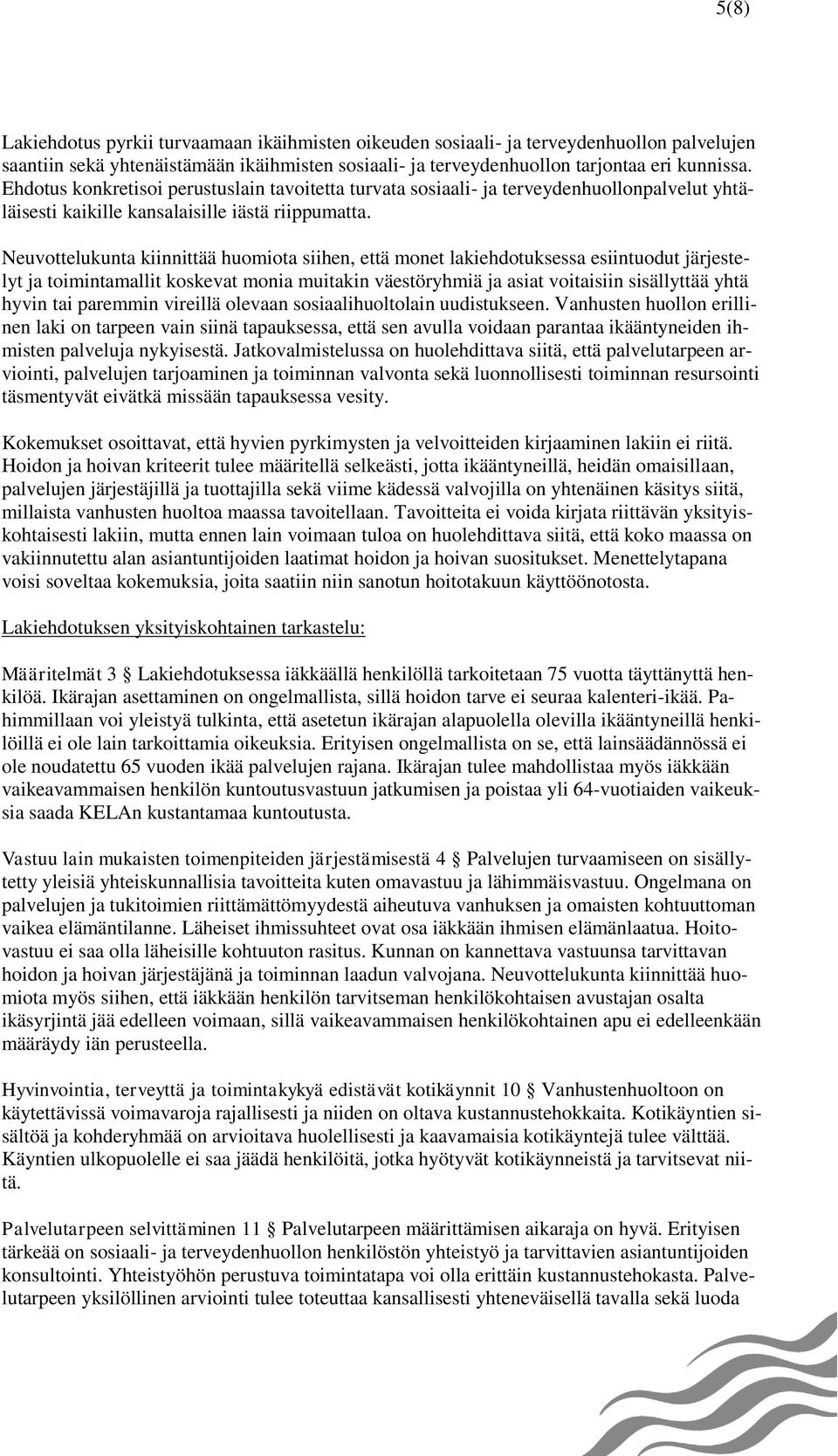 Neuvottelukunta kiinnittää huomiota siihen, että monet lakiehdotuksessa esiintuodut järjestelyt ja toimintamallit koskevat monia muitakin väestöryhmiä ja asiat voitaisiin sisällyttää yhtä hyvin tai