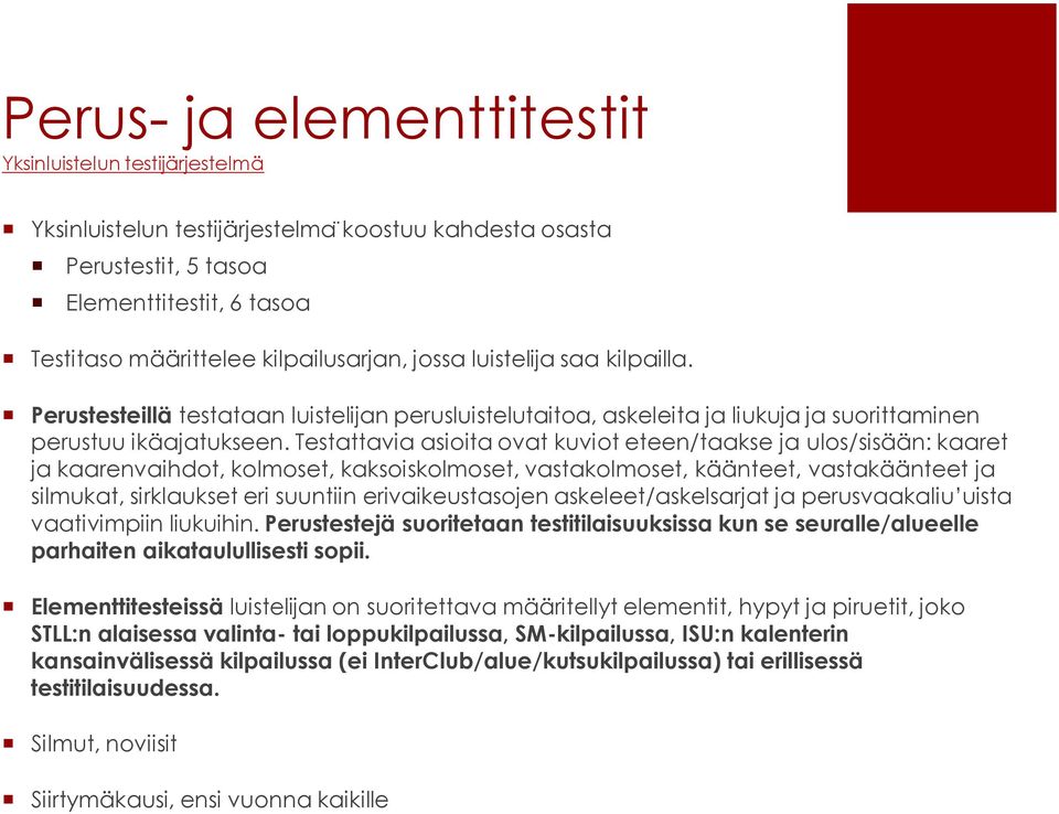 Testattavia asioita ovat kuviot eteen/taakse ja ulos/sisään: kaaret ja kaarenvaihdot, kolmoset, kaksoiskolmoset, vastakolmoset, käänteet, vastakäänteet ja silmukat, sirklaukset eri suuntiin