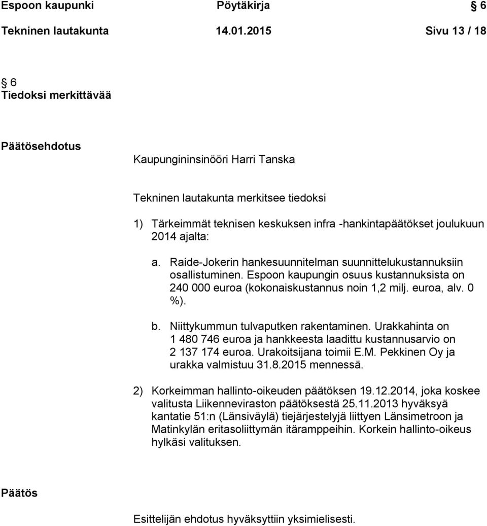 ajalta: a. Raide-Jokerin hankesuunnitelman suunnittelukustannuksiin osallistuminen. Espoon kaupungin osuus kustannuksista on 240 000 euroa (kokonaiskustannus noin 1,2 milj. euroa, alv. 0 %). b.