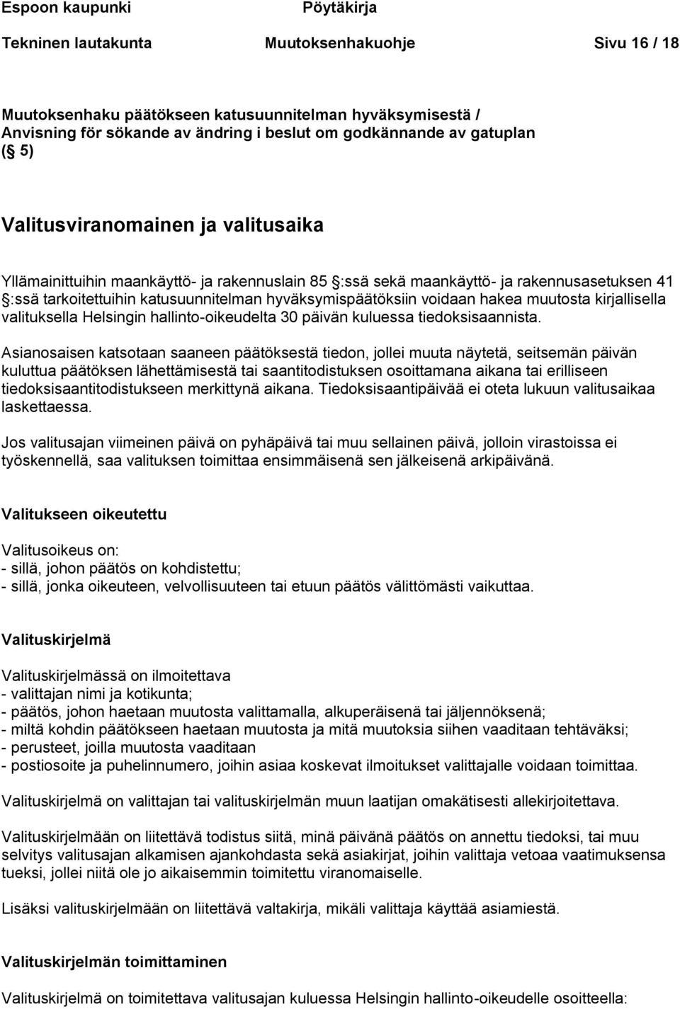 hyväksymispäätöksiin voidaan hakea muutosta kirjallisella valituksella Helsingin hallinto-oikeudelta 30 päivän kuluessa tiedoksisaannista.