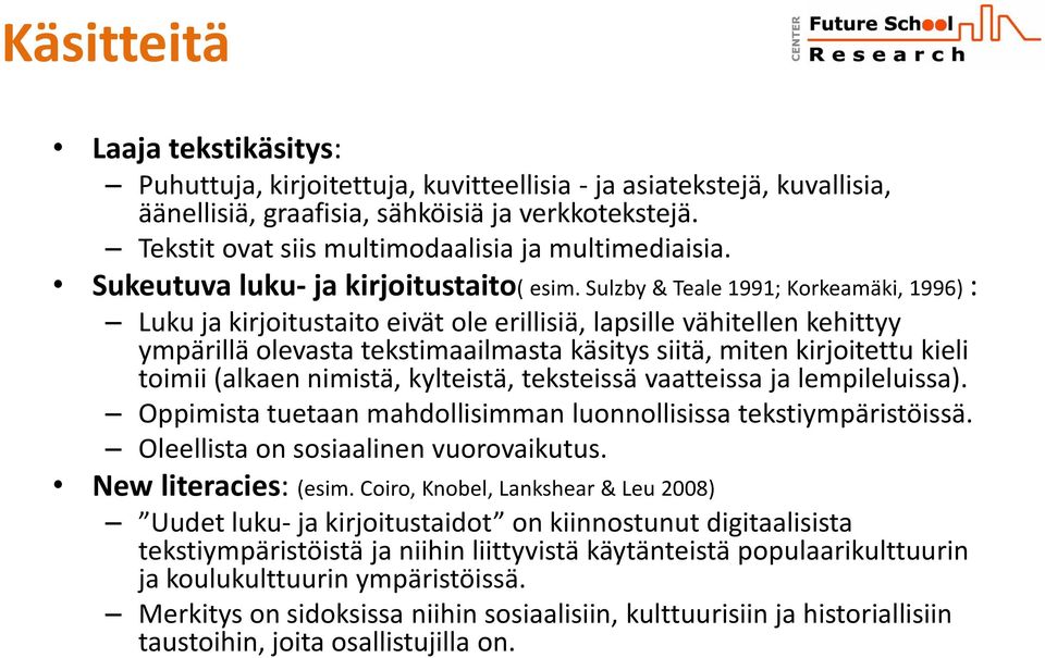 Sulzby & Teale 1991; Korkeamäki, 1996) : Luku ja kirjoitustaito eivät ole erillisiä, lapsille vähitellen kehittyy ympärillä olevasta tekstimaailmasta käsitys siitä, miten kirjoitettu kieli toimii