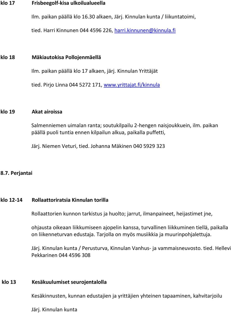 fi/kinnula klo 19 Akat airoissa Salmenniemen uimalan ranta; soutukilpailu 2-hengen naisjoukkuein, ilm. paikan päällä puoli tuntia ennen kilpailun alkua, paikalla puffetti, Järj. Niemen Veturi, tied.