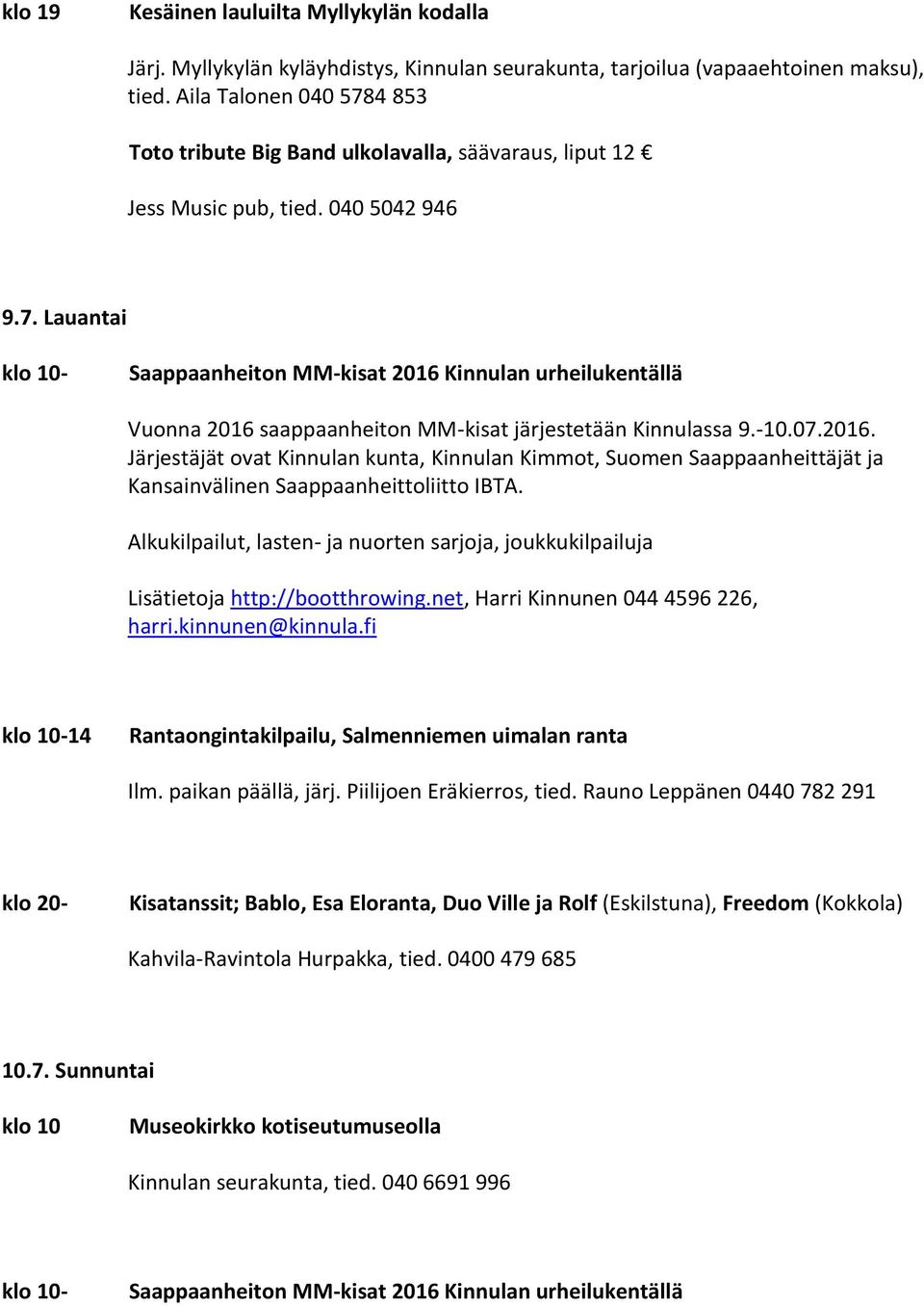 -10.07.2016. Järjestäjät ovat Kinnulan kunta, Kinnulan Kimmot, Suomen Saappaanheittäjät ja Kansainvälinen Saappaanheittoliitto IBTA.