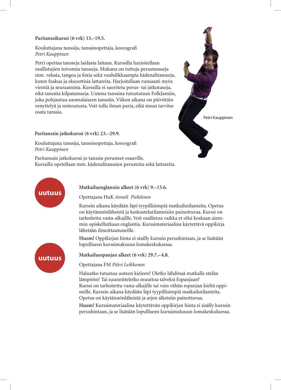 Kurssilla ei suoriteta perus- tai jatkotasoja, eikä tanssita kilpatansseja. Uutena tanssina tutustutaan FolkJamiin, joka pohjautuu suomalaiseen tanssiin.