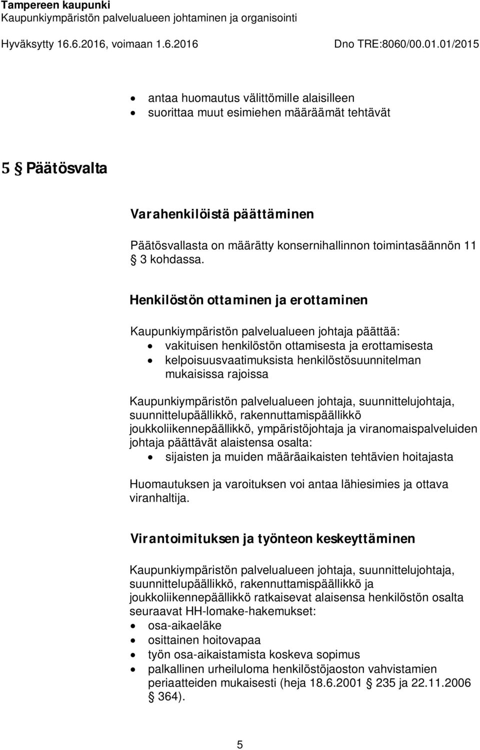 rajoissa suunnittelupäällikkö, rakennuttamispäällikkö joukkoliikennepäällikkö, ympäristöjohtaja ja viranomaispalveluiden johtaja päättävät alaistensa osalta: sijaisten ja muiden määräaikaisten