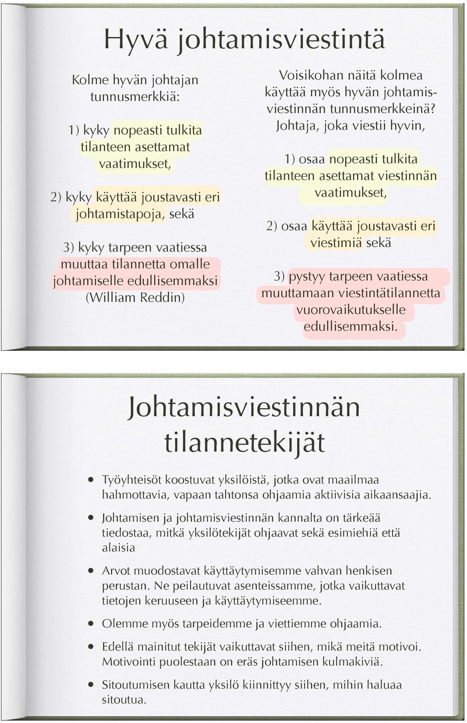 Johtaja, joka viestii hyvin, 1) osaa nopeasti tulkita tilanteen asettamat viestinnän vaatimukset, 2) osaa käyttää joustavasti eri viestimiä sekä 3) pystyy tarpeen vaatiessa muuttamaan