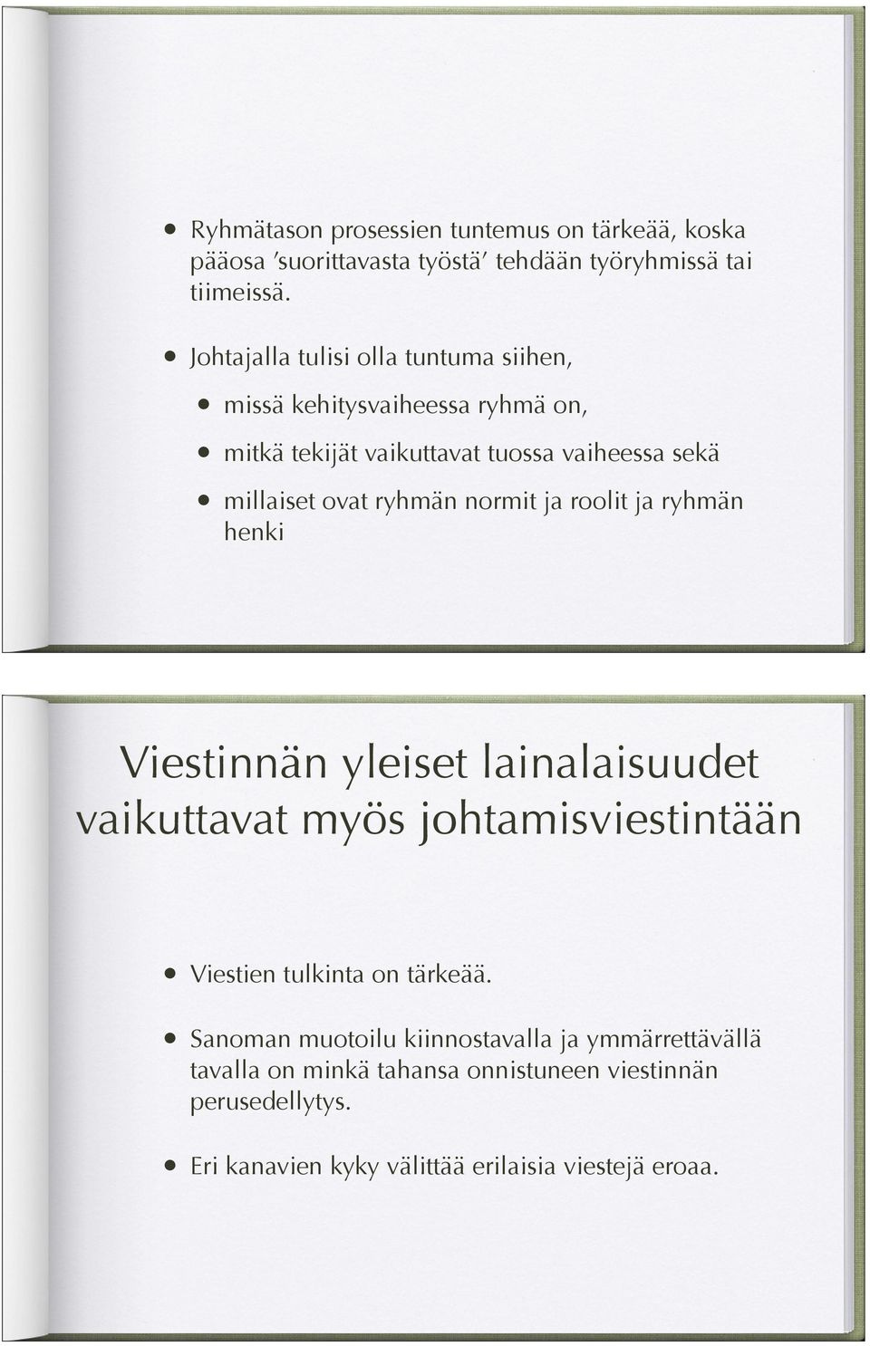 ryhmän normit ja roolit ja ryhmän henki Viestinnän yleiset lainalaisuudet vaikuttavat myös johtamisviestintään Viestien tulkinta on