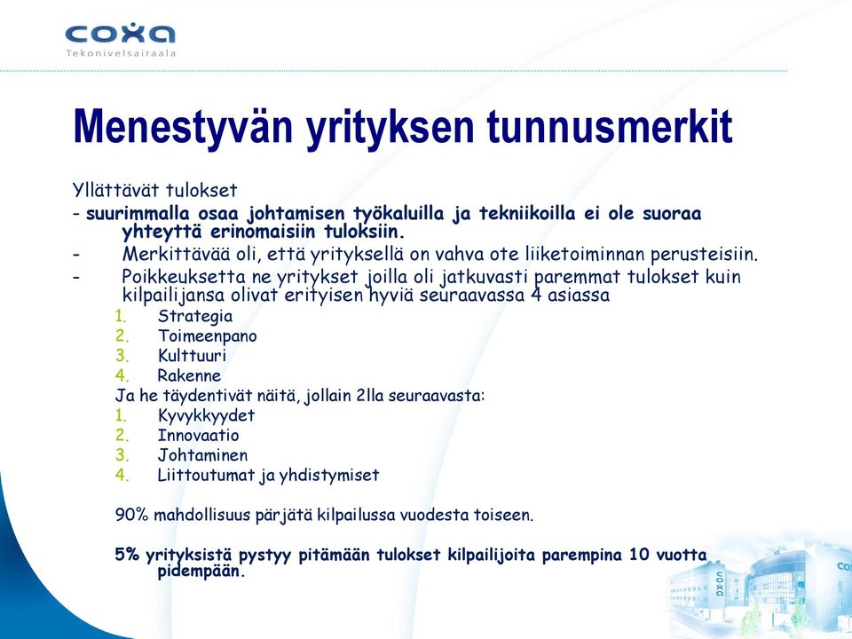 - Poikkeuksetta ne yritykset joilla oli jatkuvasti paremmat tulokset kuin kilpailijansa olivat erityisen hyviä seuraavassa 4 asiassa. Strategia 2. Toimeenpano 3.