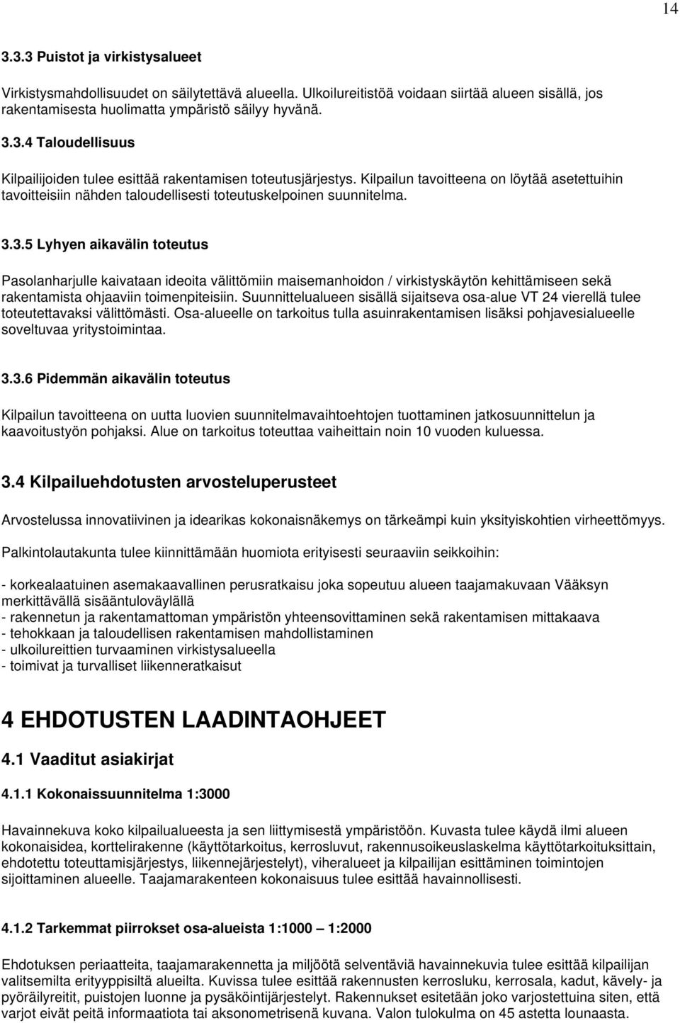 3.5 Lyhyen aikavälin toteutus Pasolanharjulle kaivataan ideoita välittömiin maisemanhoidon / virkistyskäytön kehittämiseen sekä rakentamista ohjaaviin toimenpiteisiin.