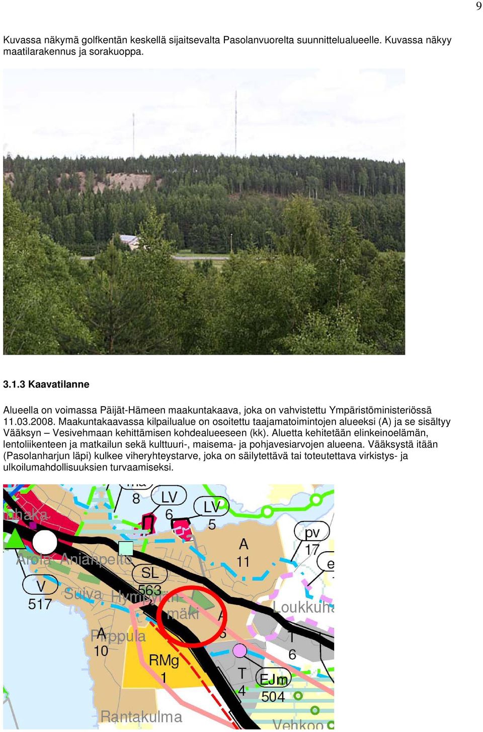 Maakuntakaavassa kilpailualue on osoitettu taajamatoimintojen alueeksi (A) ja se sisältyy Vääksyn Vesivehmaan kehittämisen kohdealueeseen (kk).