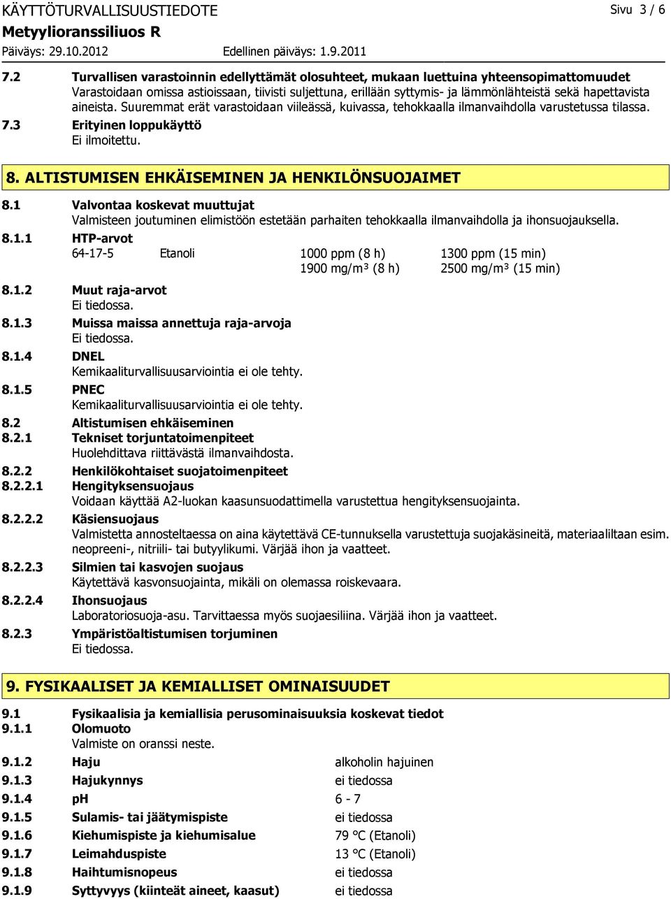 hapettavista aineista. Suuremmat erät varastoidaan viileässä, kuivassa, tehokkaalla ilmanvaihdolla varustetussa tilassa. 7.3 Erityinen loppukäyttö Ei ilmoitettu. 8.