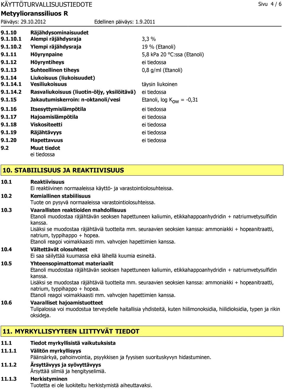 1.16 Itsesyttymislämpötila ei tiedossa 9.1.17 Hajoamislämpötila ei tiedossa 9.1.18 Viskositeetti ei tiedossa 9.1.19 Räjähtävyys ei tiedossa 9.1.20 Hapettavuus ei tiedossa 9.