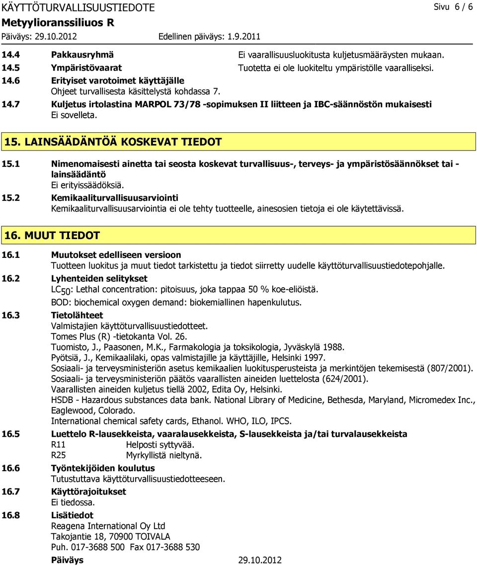 1 Nimenomaisesti ainetta tai seosta koskevat turvallisuus-, terveys- ja ympäristösäännökset tai - lainsäädäntö Ei erityissäädöksiä. 15.