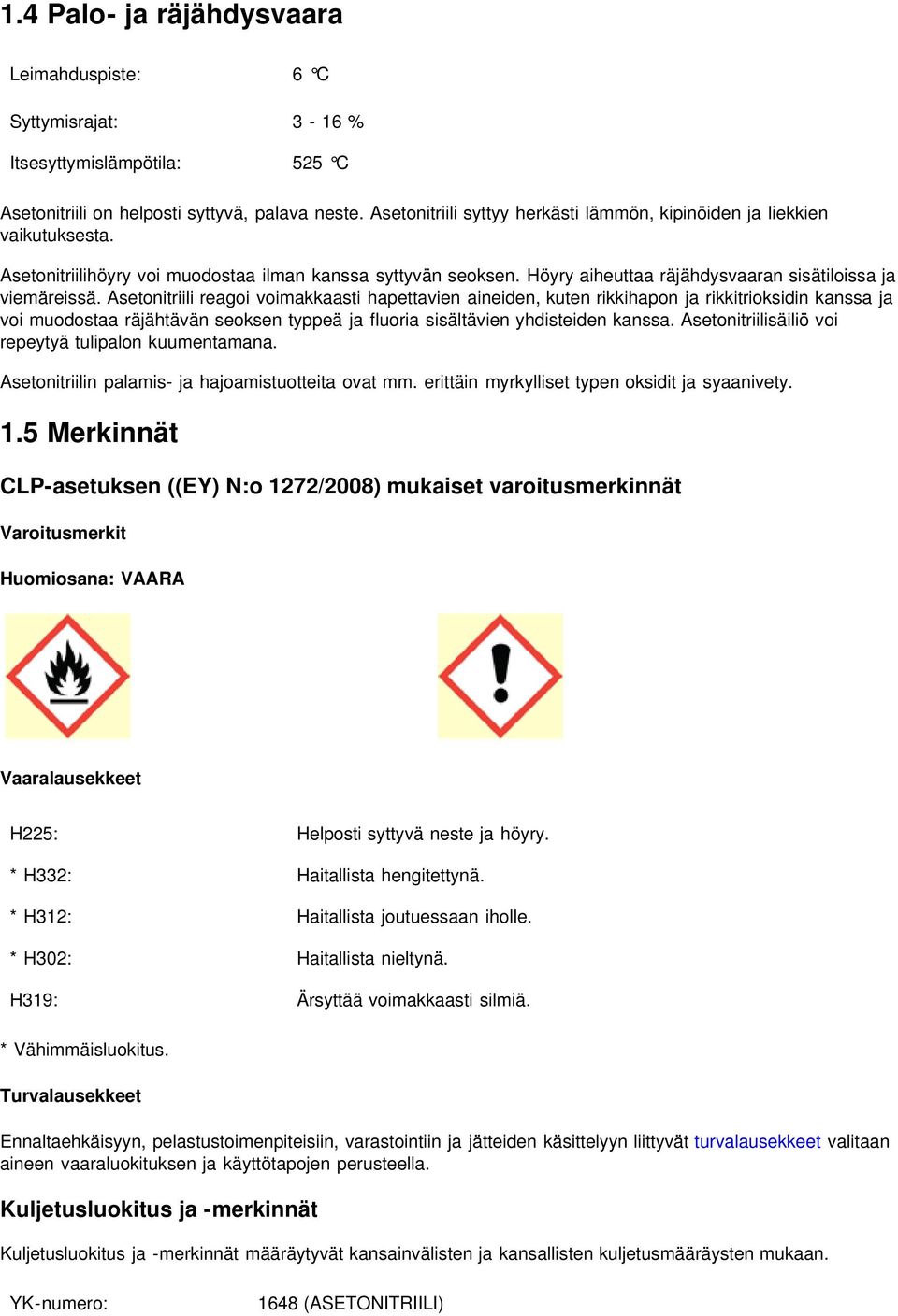 Asetonitriili reagoi voimakkaasti hapettavien aineiden, kuten rikkihapon ja rikkitrioksidin kanssa ja voi muodostaa räjähtävän seoksen typpeä ja fluoria sisältävien yhdisteiden kanssa.