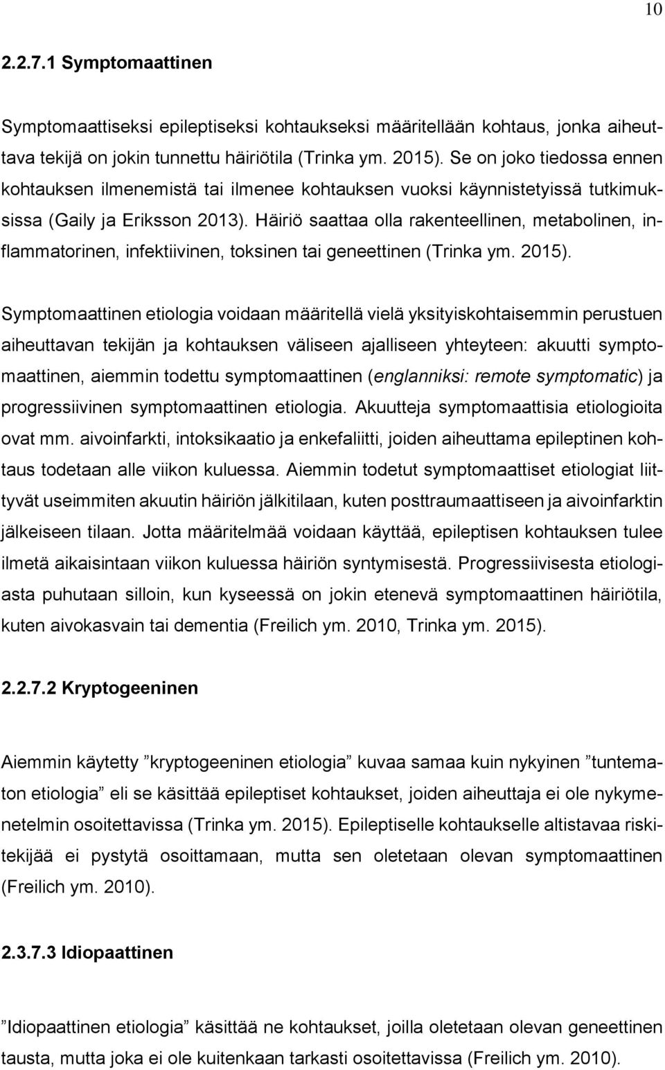 Häiriö saattaa olla rakenteellinen, metabolinen, inflammatorinen, infektiivinen, toksinen tai geneettinen (Trinka ym. 2015).