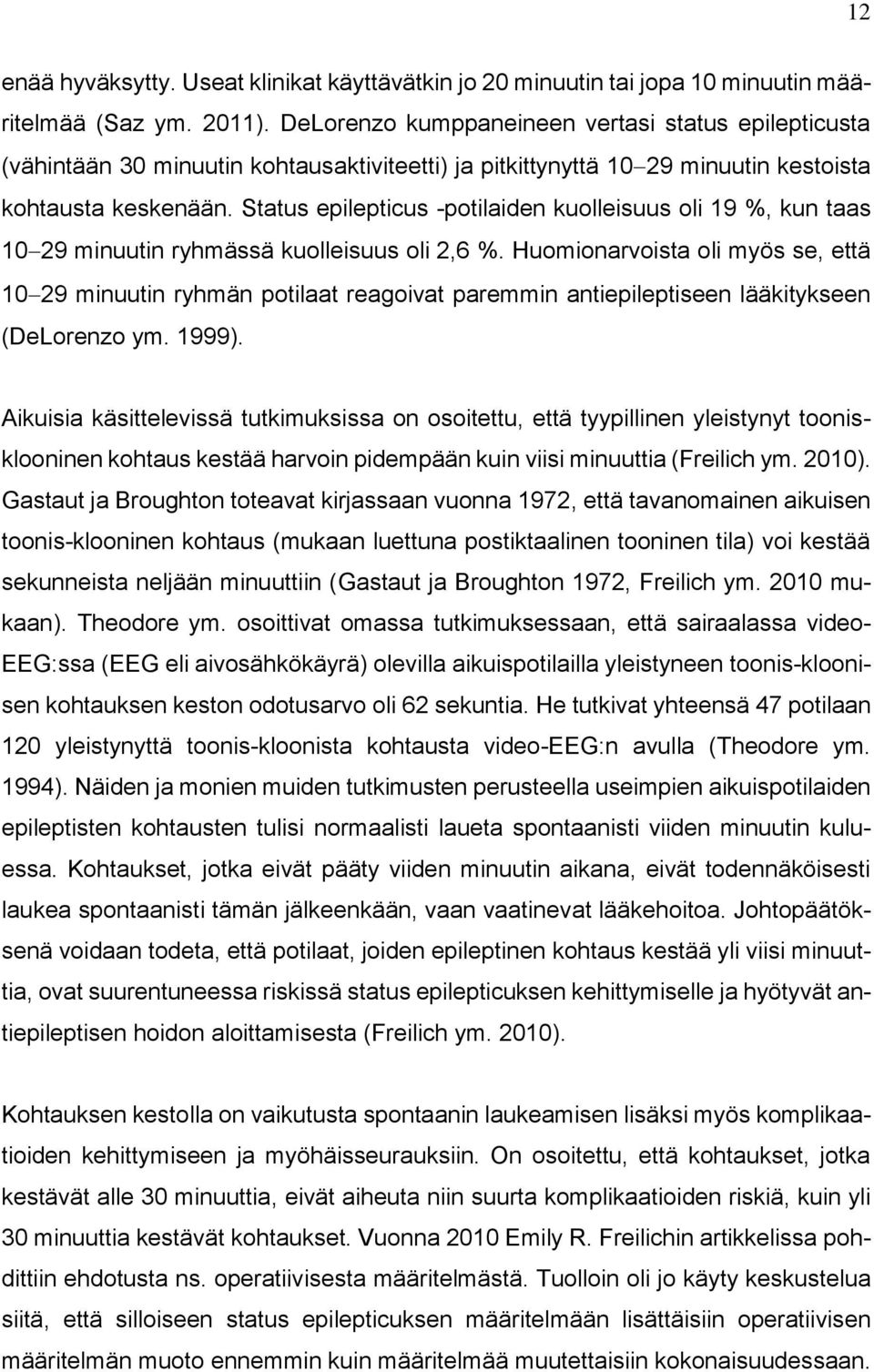 Status epilepticus -potilaiden kuolleisuus oli 19 %, kun taas 10 29 minuutin ryhmässä kuolleisuus oli 2,6 %.