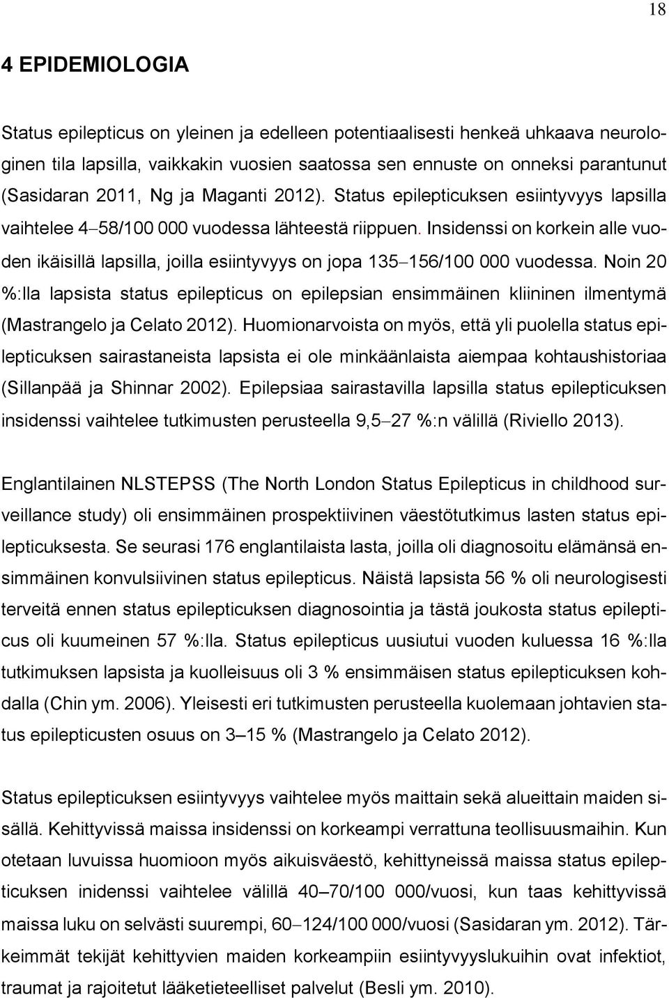 Insidenssi on korkein alle vuoden ikäisillä lapsilla, joilla esiintyvyys on jopa 135 156/100 000 vuodessa.