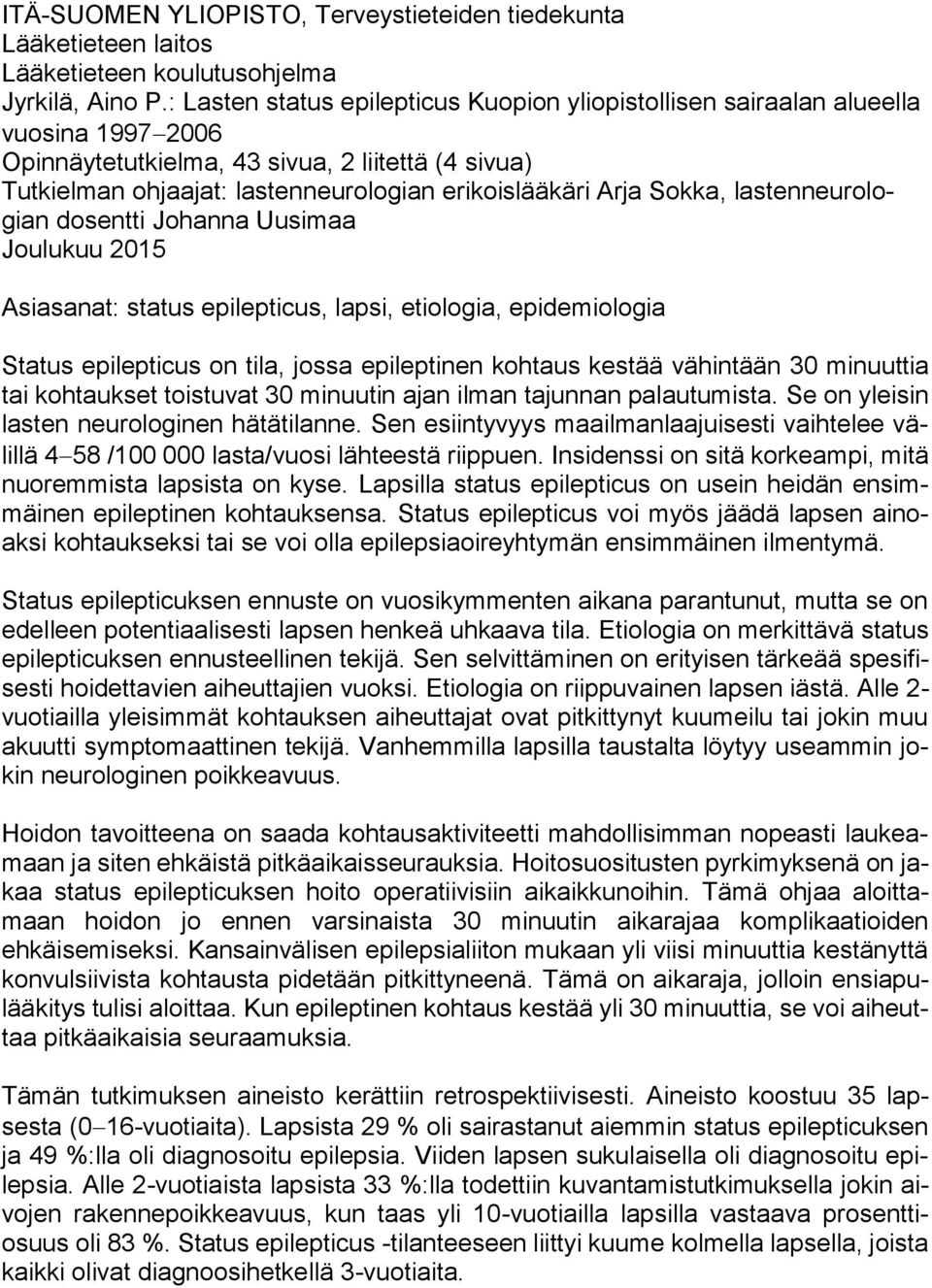 Sokka, lastenneurologian dosentti Johanna Uusimaa Joulukuu 2015 Asiasanat: status epilepticus, lapsi, etiologia, epidemiologia Status epilepticus on tila, jossa epileptinen kohtaus kestää vähintään