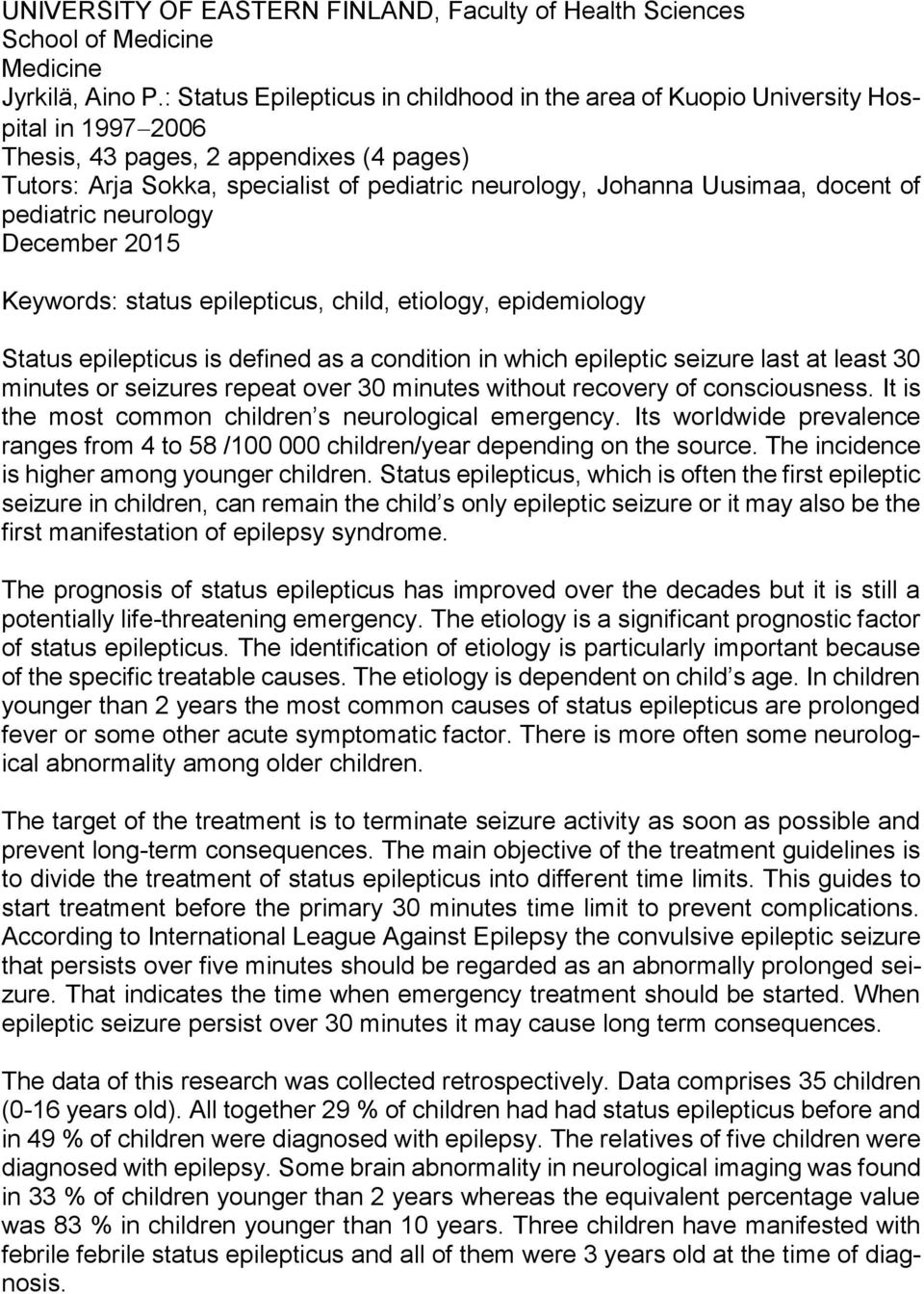 Uusimaa, docent of pediatric neurology December 2015 Keywords: status epilepticus, child, etiology, epidemiology Status epilepticus is defined as a condition in which epileptic seizure last at least