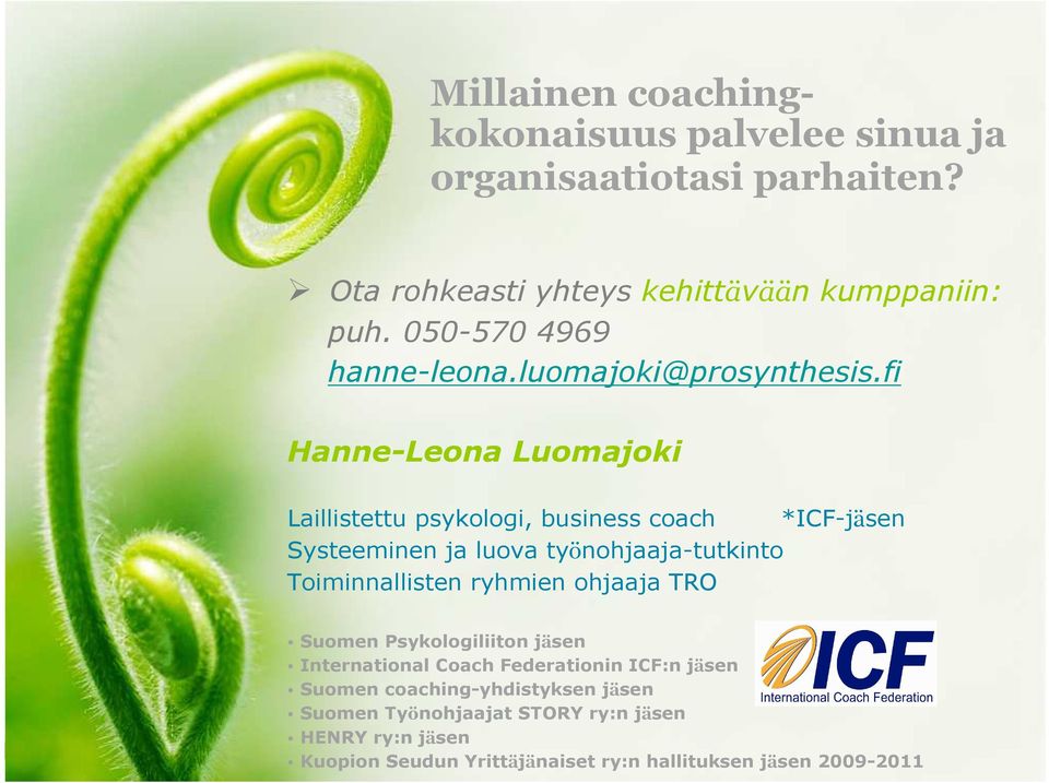 fi Hanne-Leona Luomajoki Laillistettu psykologi, business coach *ICF-jäsen Systeeminen ja luova työnohjaaja-tutkinto Toiminnallisten