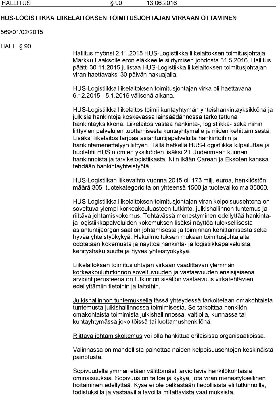 2015 julistaa HUS-Logistiikka liikelaitoksen toimitusjohtajan viran haettavaksi 30 päivän hakuajalla. HUS-Logistiikka liikelaitoksen toimitusjohtajan virka oli haettavana 6.12.2015-5.1.2016 välisenä aikana.