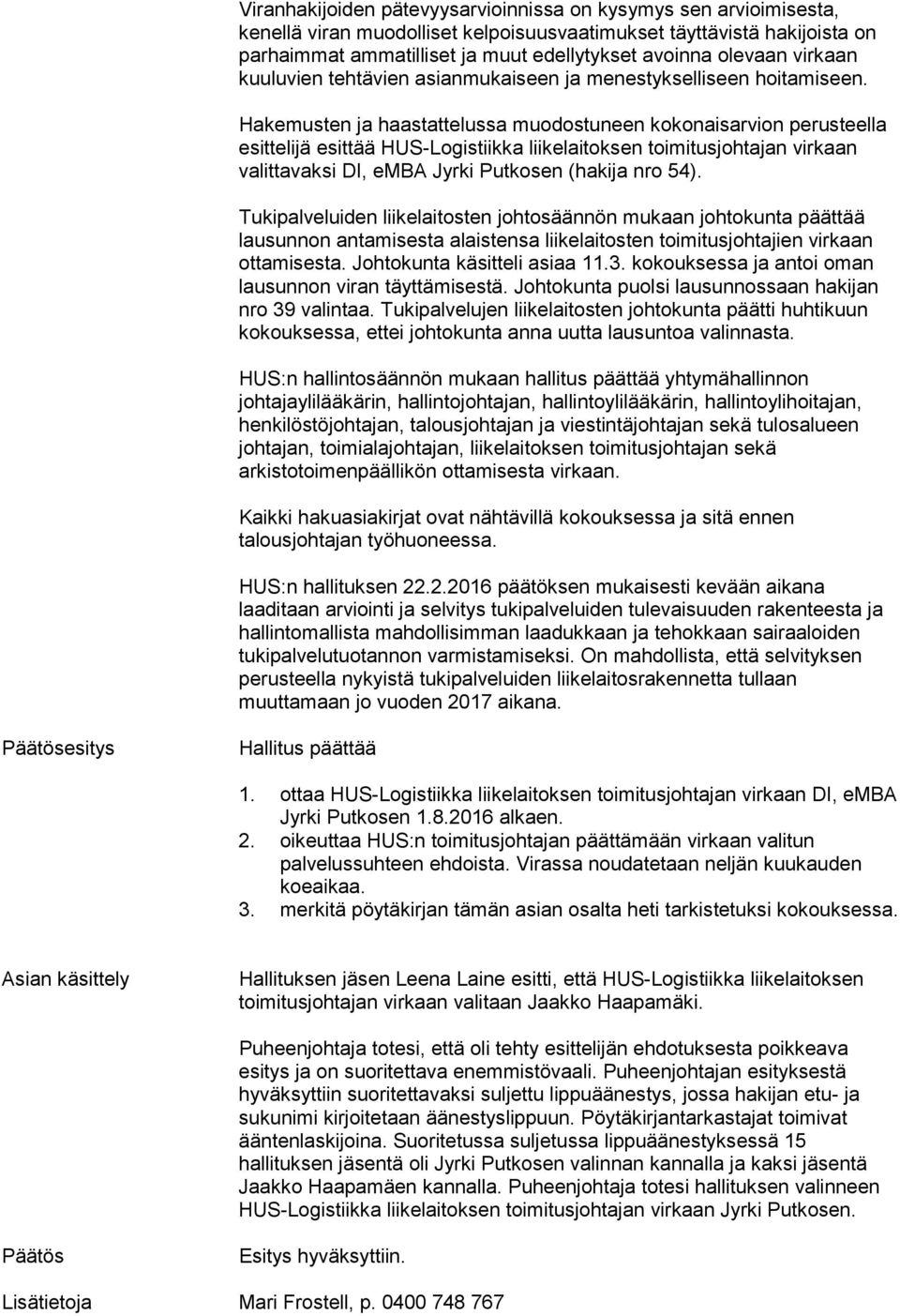 Hakemusten ja haastattelussa muodostuneen kokonaisarvion perusteella esittelijä esittää HUS-Logistiikka liikelaitoksen toimitusjohtajan virkaan valittavaksi DI, emba Jyrki Putkosen (hakija nro 54).