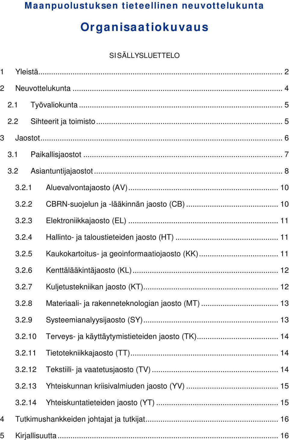 .. 11 3.2.5 Kaukokartoitus- ja geoinformaatiojaosto (KK)... 11 3.2.6 Kenttälääkintäjaosto (KL)... 12 3.2.7 Kuljetustekniikan jaosto (KT)... 12 3.2.8 Materiaali- ja rakenneteknologian jaosto (MT).