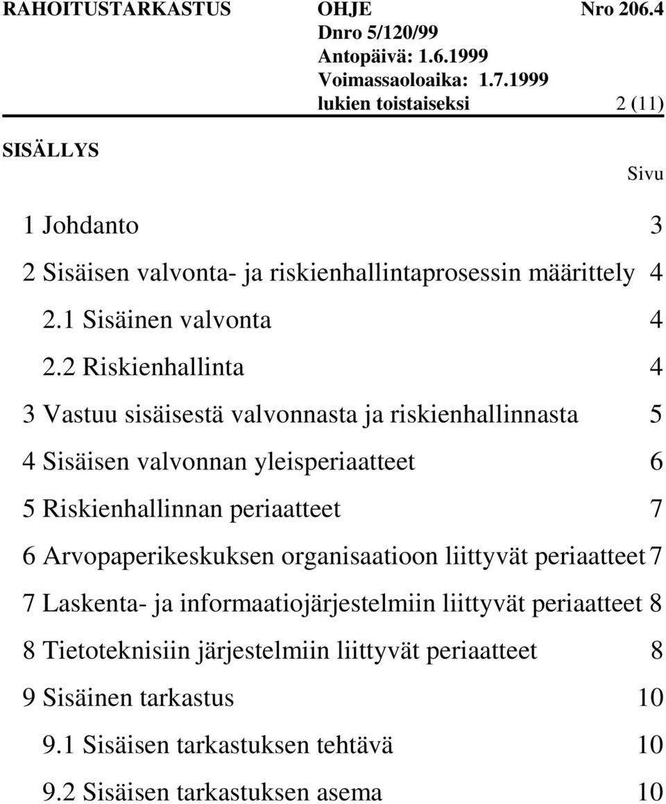 periaatteet 7 6 Arvopaperikeskuksen organisaatioon liittyvät periaatteet 7 7 Laskenta- ja informaatiojärjestelmiin liittyvät periaatteet 8 8