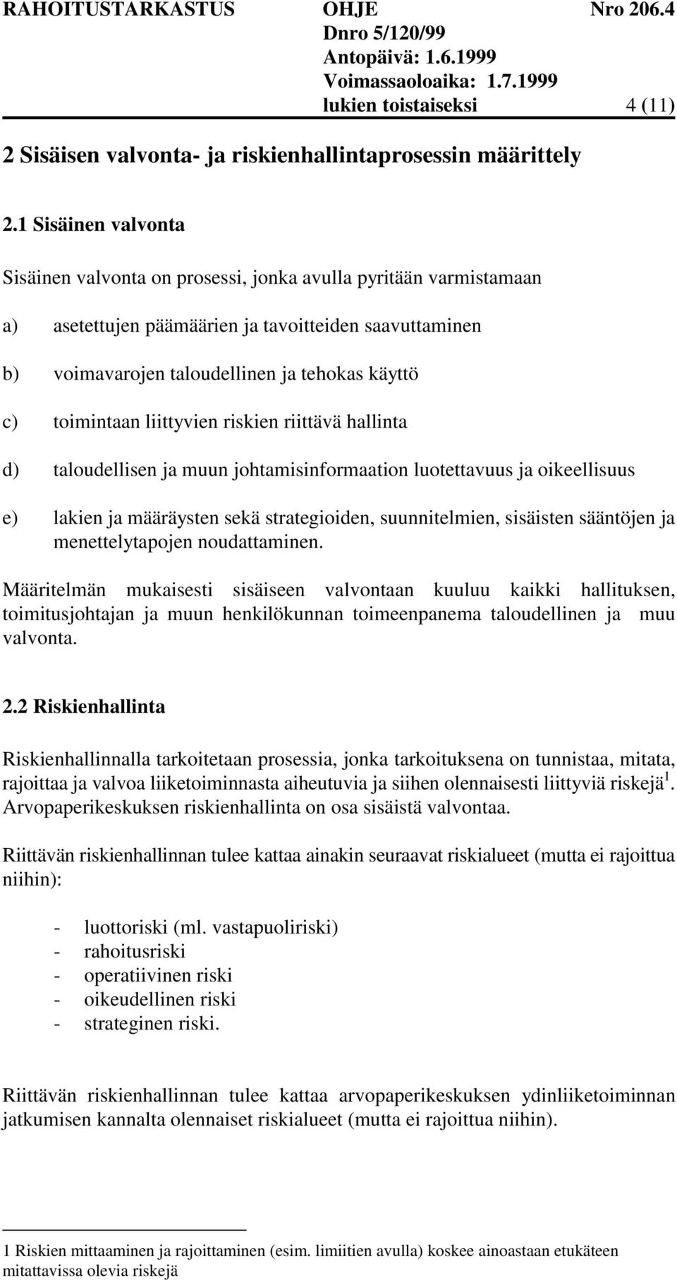 toimintaan liittyvien riskien riittävä hallinta d) taloudellisen ja muun johtamisinformaation luotettavuus ja oikeellisuus e) lakien ja määräysten sekä strategioiden, suunnitelmien, sisäisten