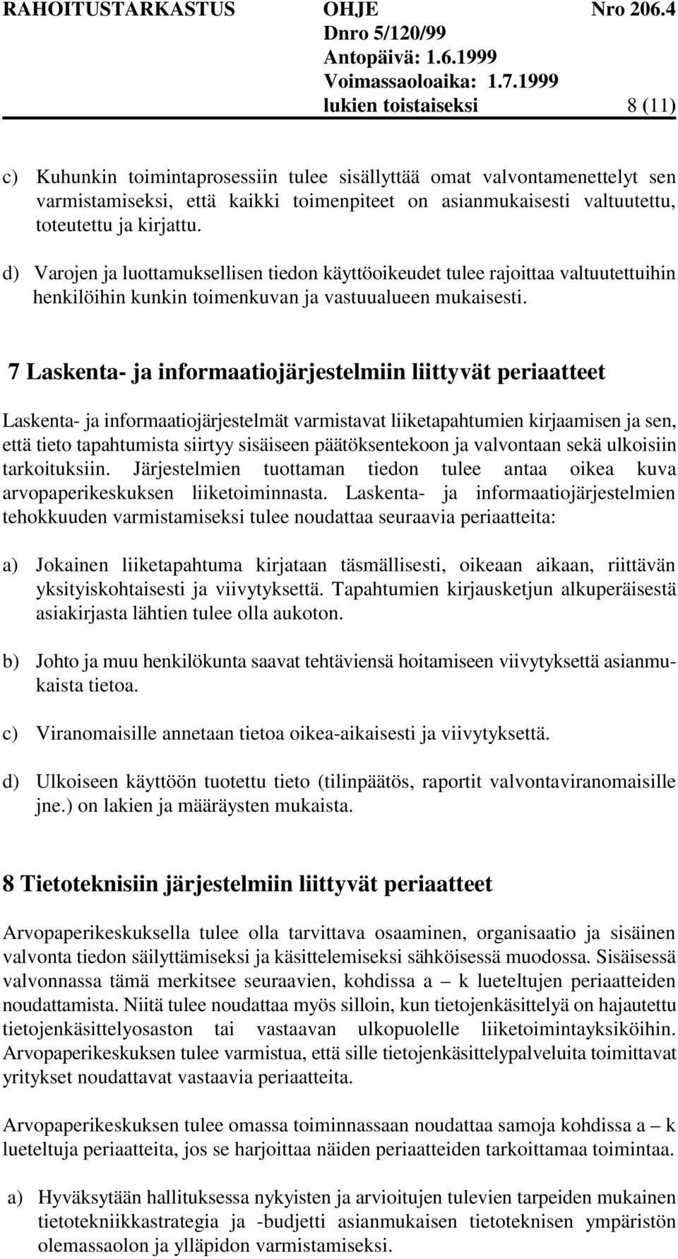 7 Laskenta- ja informaatiojärjestelmiin liittyvät periaatteet Laskenta- ja informaatiojärjestelmät varmistavat liiketapahtumien kirjaamisen ja sen, että tieto tapahtumista siirtyy sisäiseen