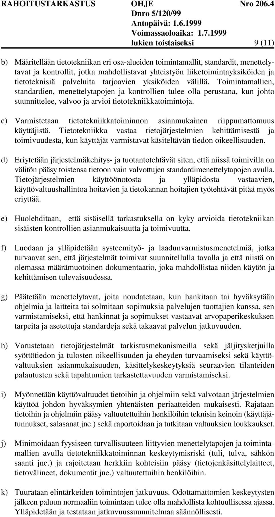 Toimintamallien, standardien, menettelytapojen ja kontrollien tulee olla perustana, kun johto suunnittelee, valvoo ja arvioi tietotekniikkatoimintoja.