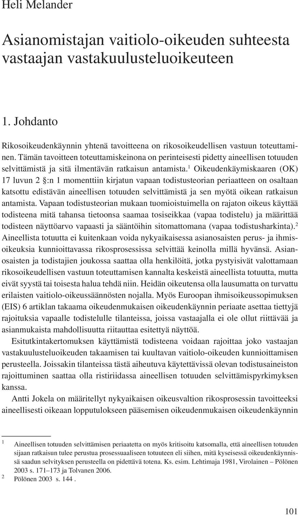 1 Oikeudenkäymiskaaren (OK) 17 luvun 2 :n 1 momenttiin kirjatun vapaan todistusteorian periaatteen on osaltaan katsottu edistävän aineellisen totuuden selvittämistä ja sen myötä oikean ratkaisun
