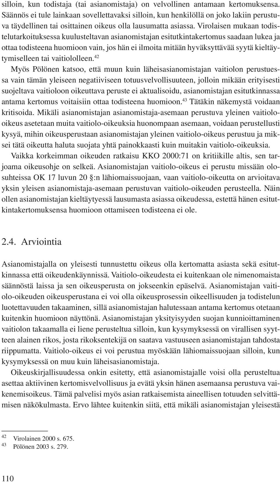 Virolaisen mukaan todistelutarkoituksessa kuulusteltavan asianomistajan esitutkintakertomus saadaan lukea ja ottaa todisteena huomioon vain, jos hän ei ilmoita mitään hyväksyttävää syytä