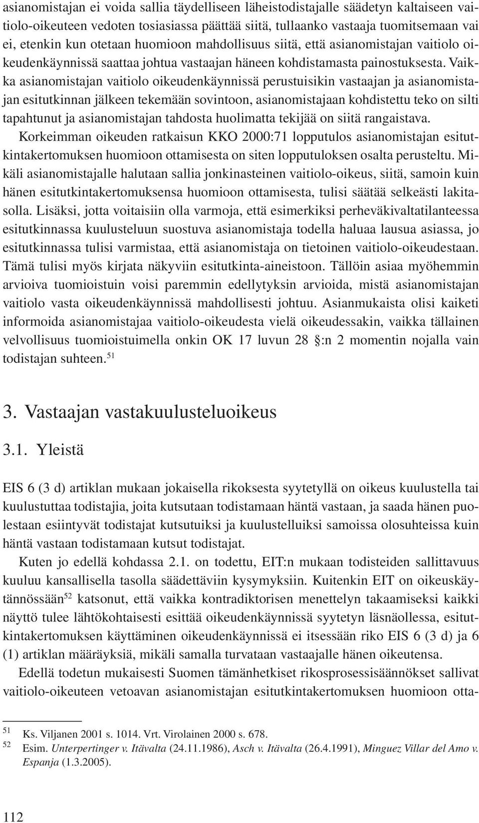 Vaikka asianomistajan vaitiolo oikeudenkäynnissä perustuisikin vastaajan ja asianomistajan esitutkinnan jälkeen tekemään sovintoon, asianomistajaan kohdistettu teko on silti tapahtunut ja