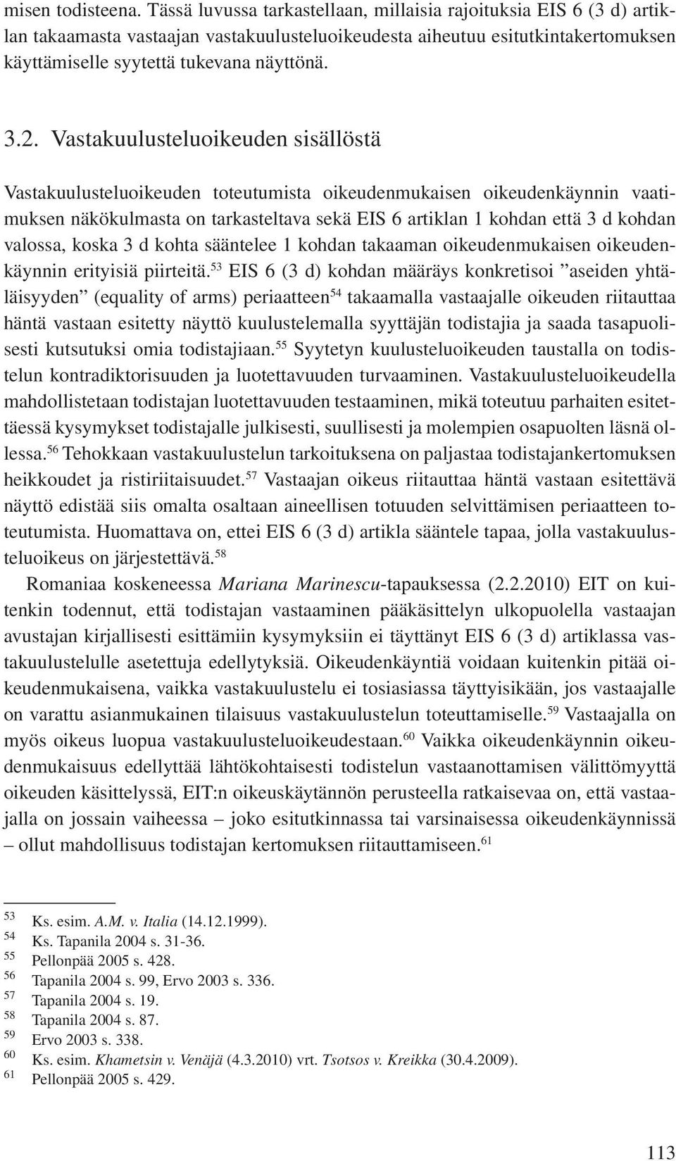 Vastakuulusteluoikeuden sisällöstä Vastakuulusteluoikeuden toteutumista oikeudenmukaisen oikeudenkäynnin vaatimuksen näkökulmasta on tarkasteltava sekä EIS 6 artiklan 1 kohdan että 3 d kohdan