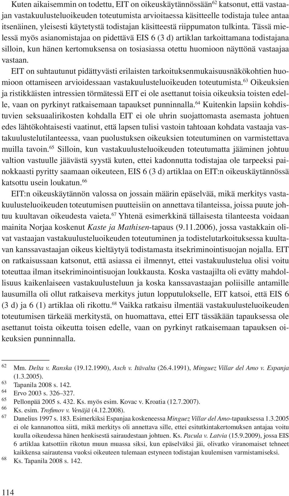 Tässä mielessä myös asianomistajaa on pidettävä EIS 6 (3 d) artiklan tarkoittamana todistajana silloin, kun hänen kertomuksensa on tosiasiassa otettu huomioon näyttönä vastaajaa vastaan.