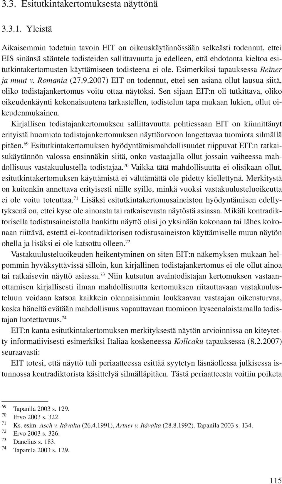 käyttämiseen todisteena ei ole. Esimerkiksi tapauksessa Reiner ja muut v. Romania (27.9.2007) EIT on todennut, ettei sen asiana ollut lausua siitä, oliko todistajankertomus voitu ottaa näytöksi.